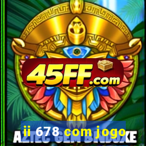 ii 678 com jogo